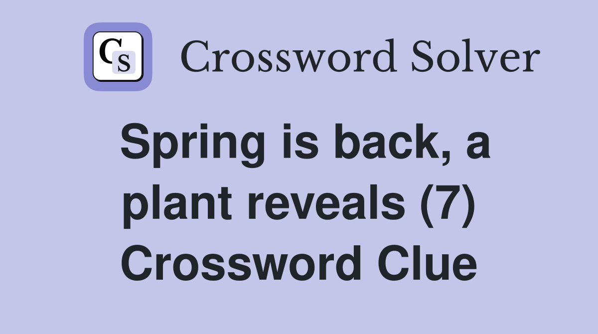 Spring is back, a plant reveals (7) Crossword Clue