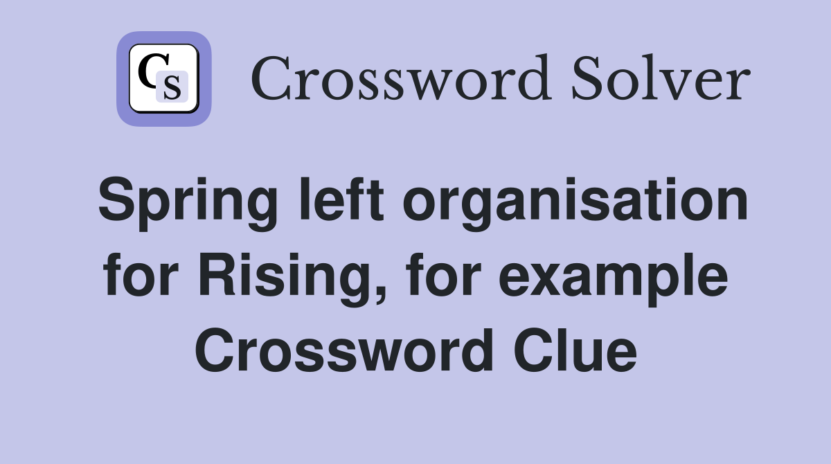 Spring left organisation for Rising, for example Crossword Clue