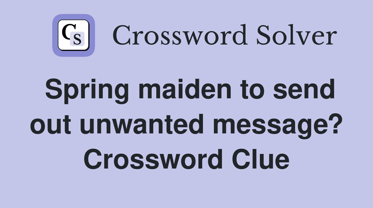 Spring maiden to send out unwanted message? Crossword Clue