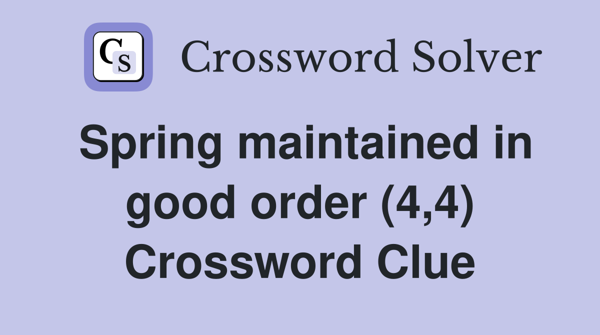 Spring maintained in good order (4,4) Crossword Clue