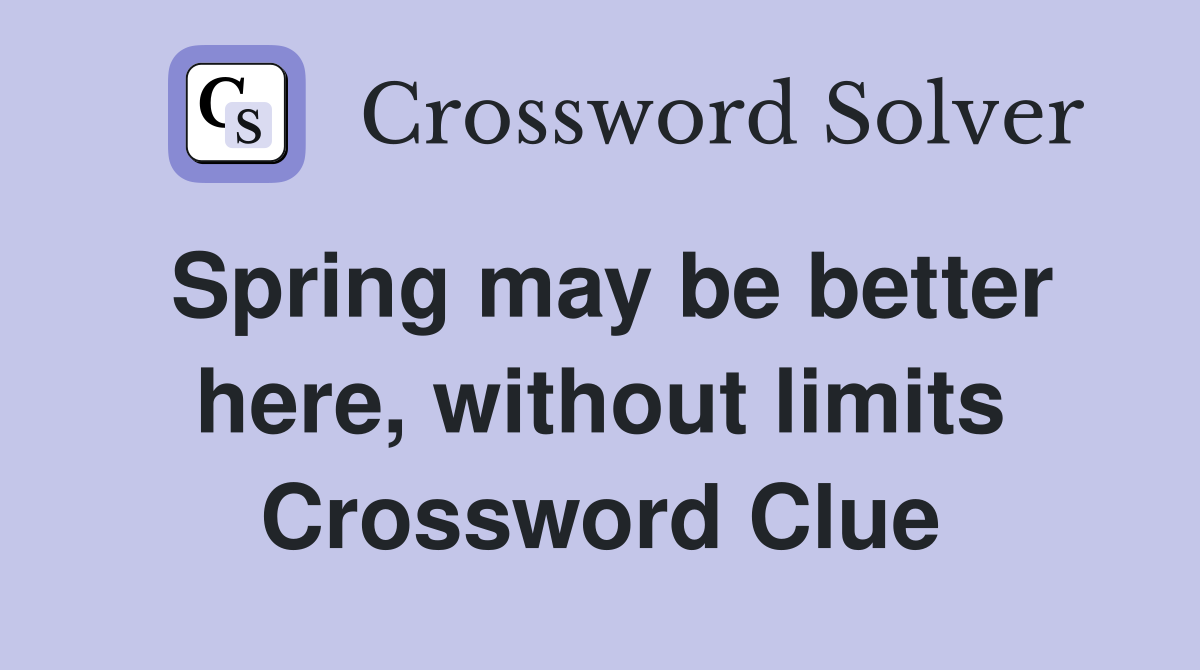 Spring may be better here, without limits Crossword Clue