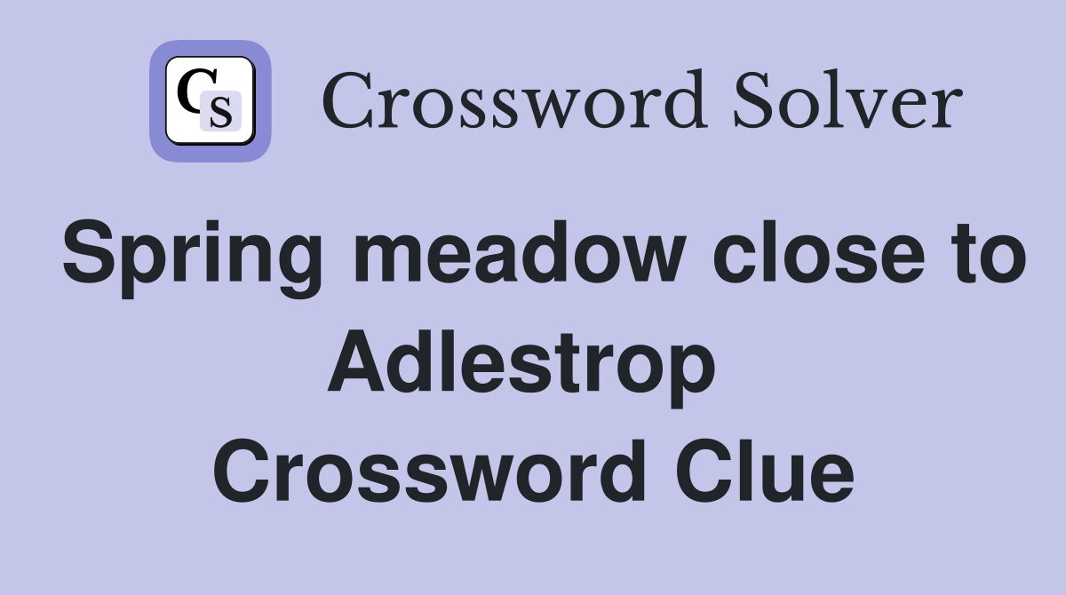 Spring meadow close to Adlestrop  Crossword Clue