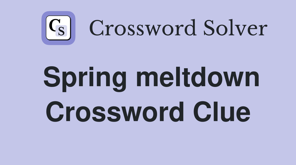 Spring meltdown Crossword Clue