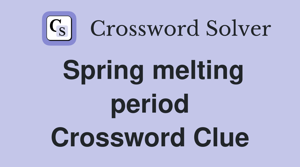 Spring melting period Crossword Clue