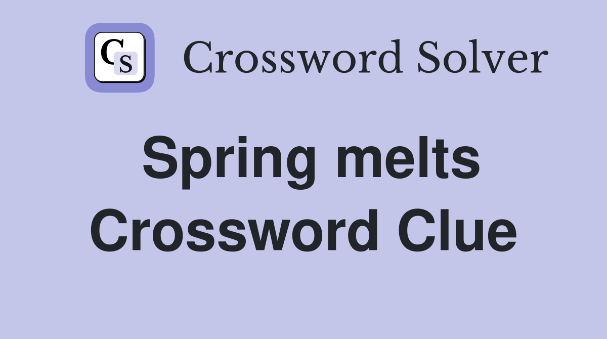 Spring melts Crossword Clue