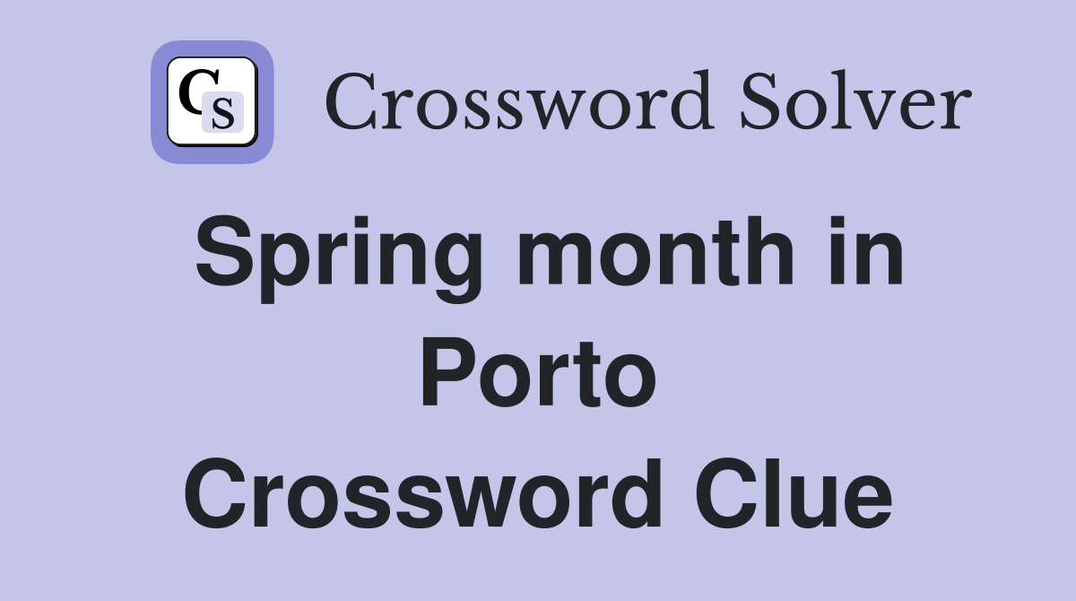 Spring month in Porto Crossword Clue