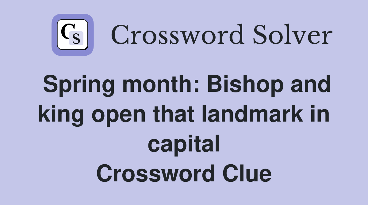 Spring month: Bishop and king open that landmark in capital Crossword Clue