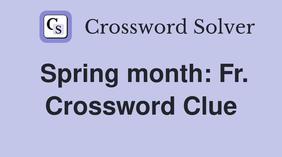 Spring month: Fr. Crossword Clue