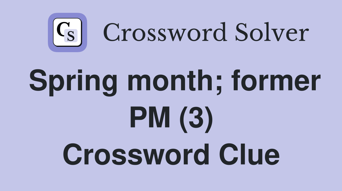 Spring month; former PM (3) Crossword Clue