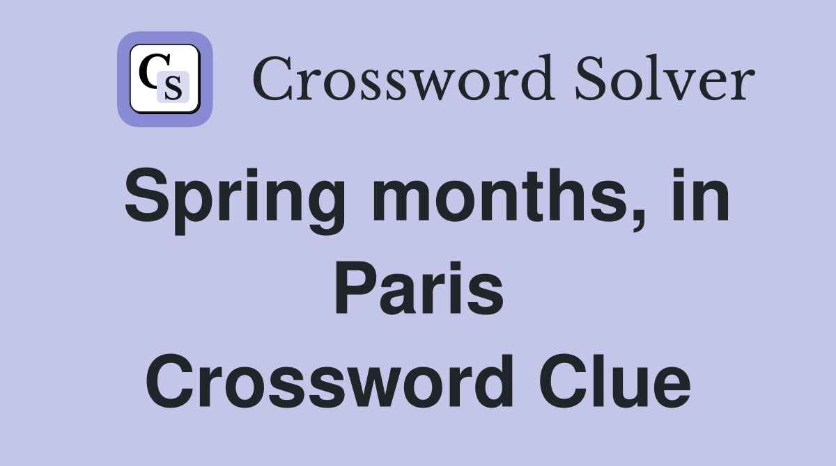 Spring months, in Paris Crossword Clue
