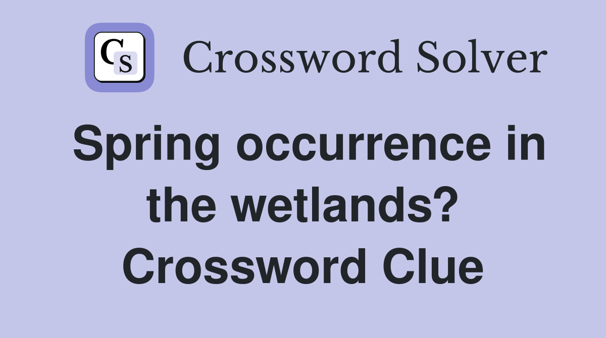 Spring occurrence in the wetlands? Crossword Clue