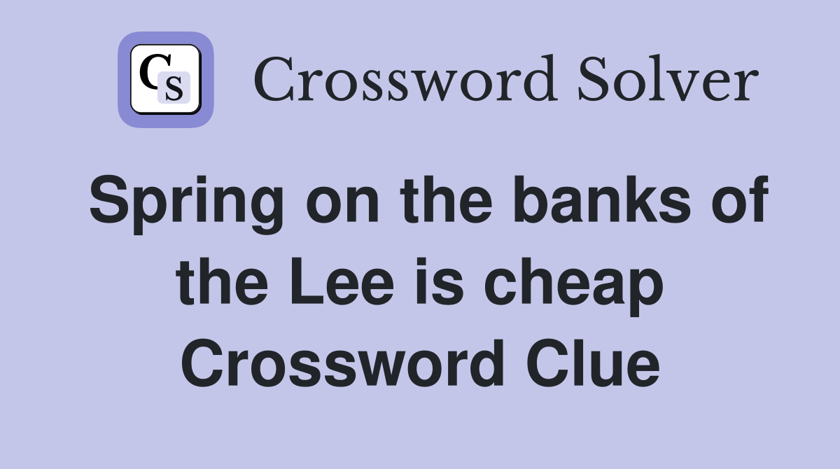 Spring on the banks of the Lee is cheap Crossword Clue