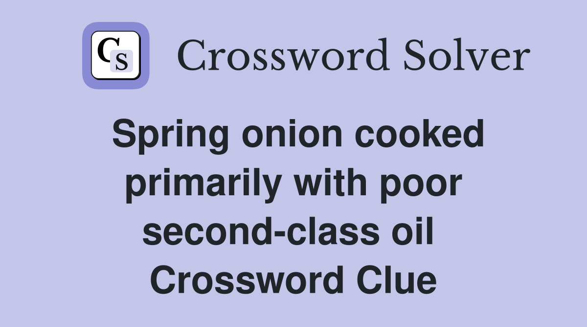 Spring onion cooked primarily with poor second-class oil  Crossword Clue