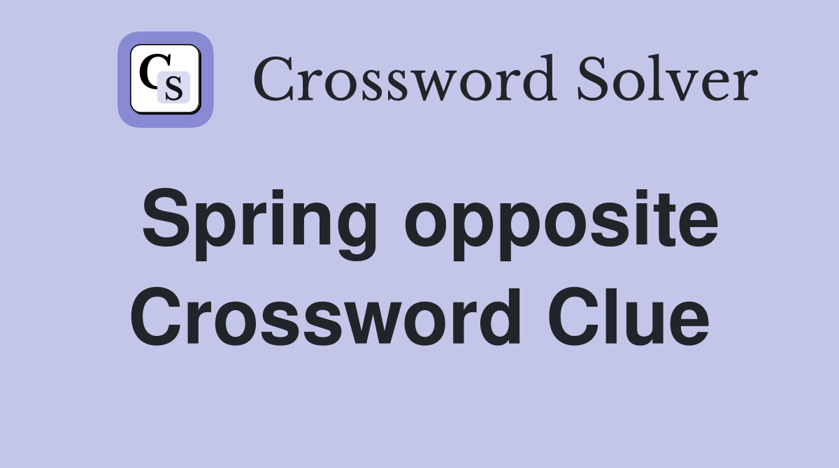 Spring opposite Crossword Clue