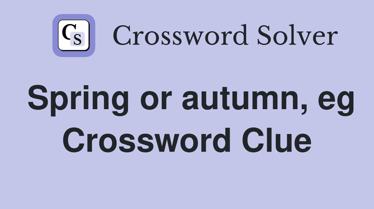 Spring or autumn, eg Crossword Clue