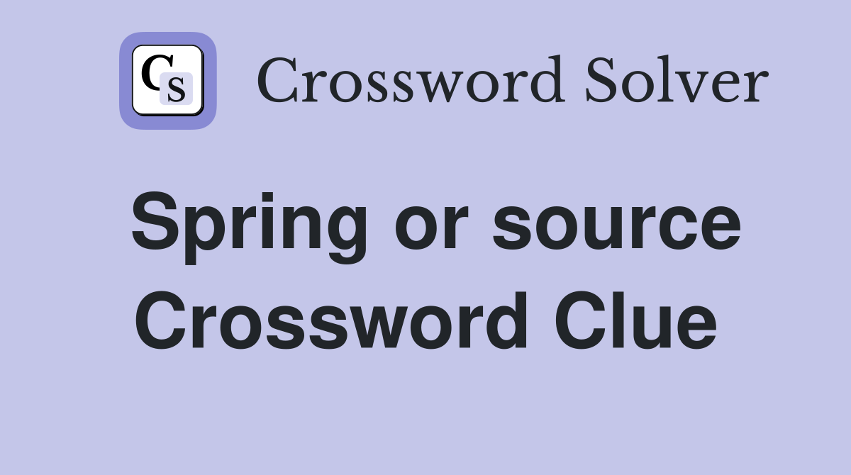 Spring or source Crossword Clue