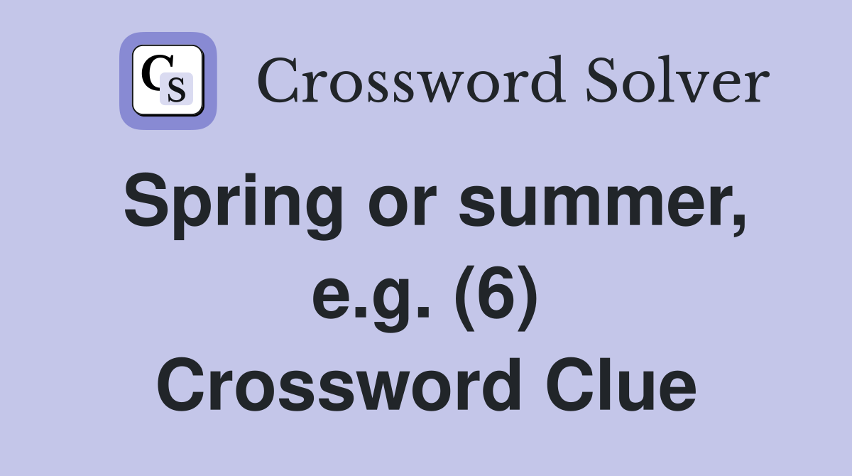 Spring or summer, e.g. (6) Crossword Clue