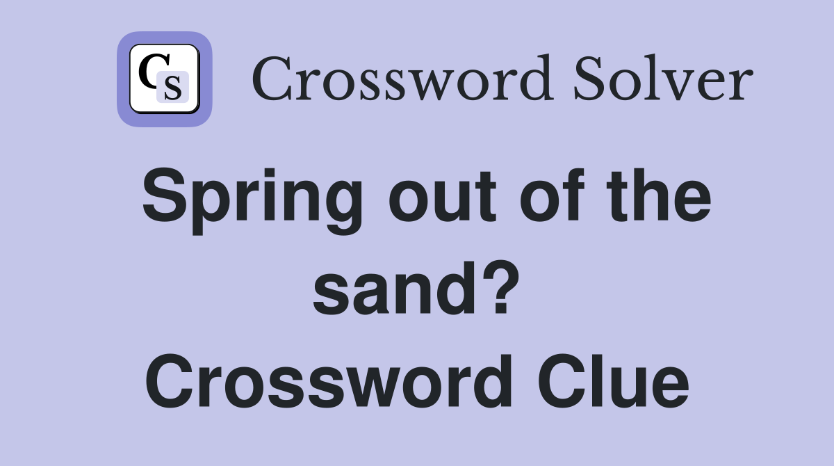 Spring out of the sand? Crossword Clue