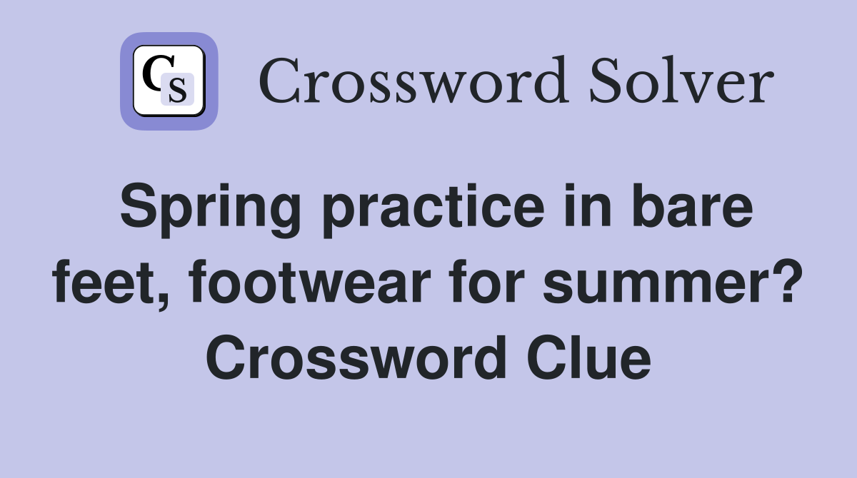 Spring practice in bare feet, footwear for summer? Crossword Clue