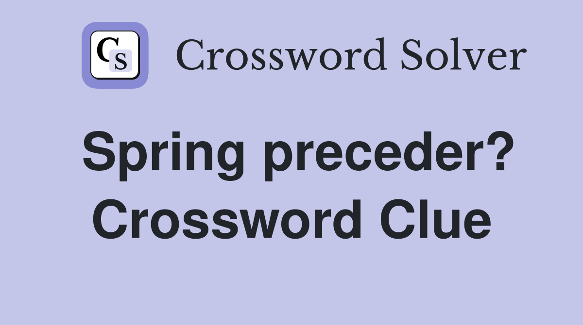 Spring preceder? Crossword Clue