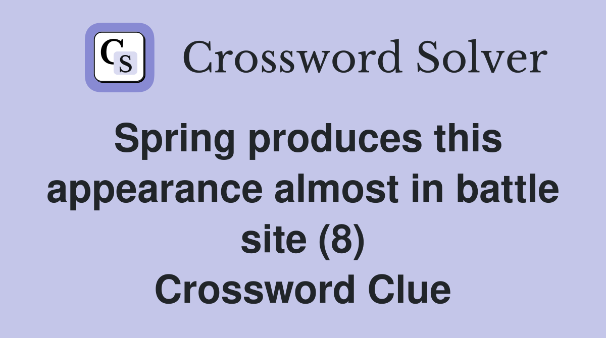 Spring produces this appearance almost in battle site (8) Crossword Clue