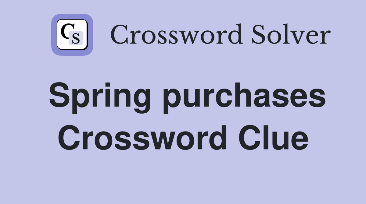 Spring purchases Crossword Clue