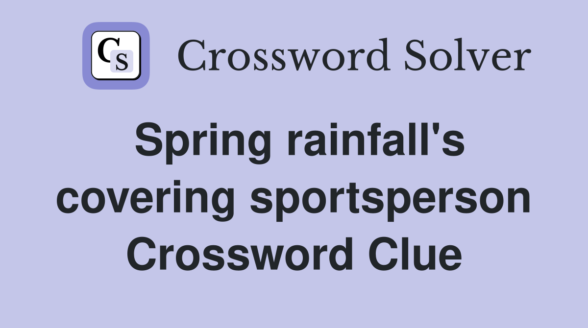 Spring rainfall's covering sportsperson Crossword Clue