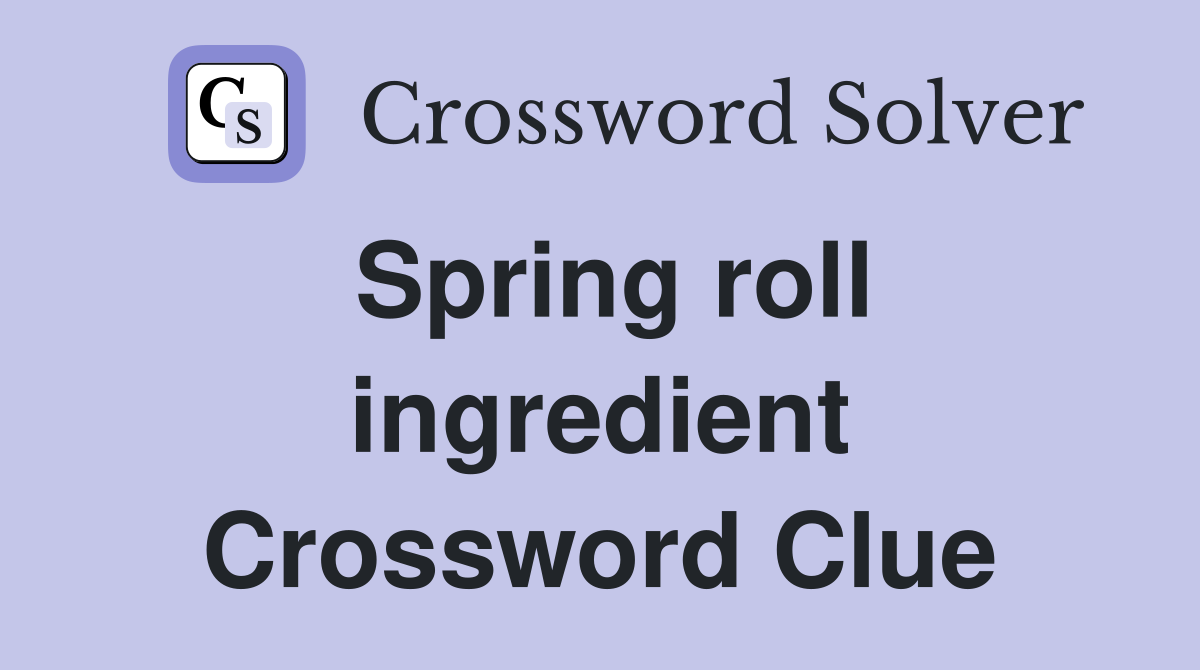 Spring roll ingredient Crossword Clue