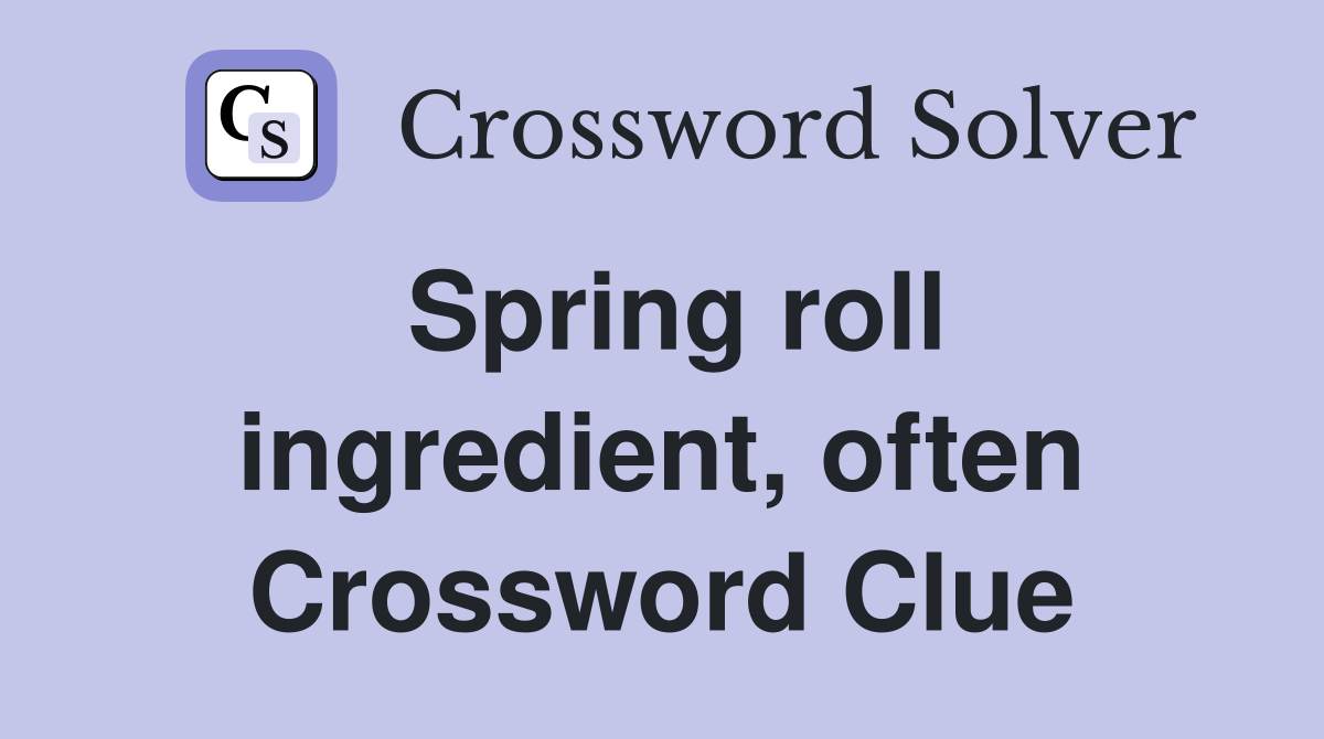 Spring roll ingredient, often Crossword Clue