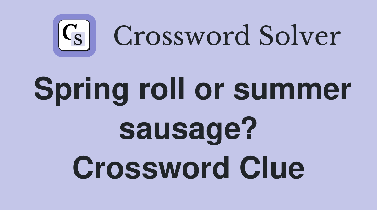 Spring roll or summer sausage? Crossword Clue