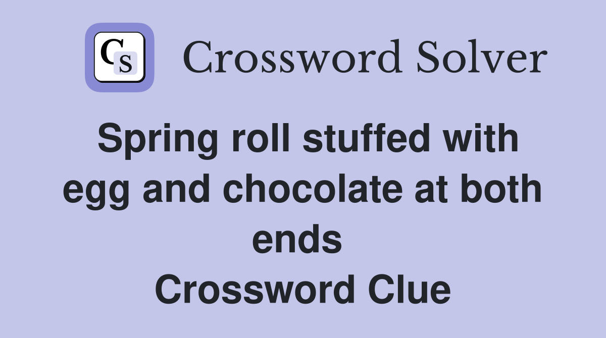 Spring roll stuffed with egg and chocolate at both ends  Crossword Clue