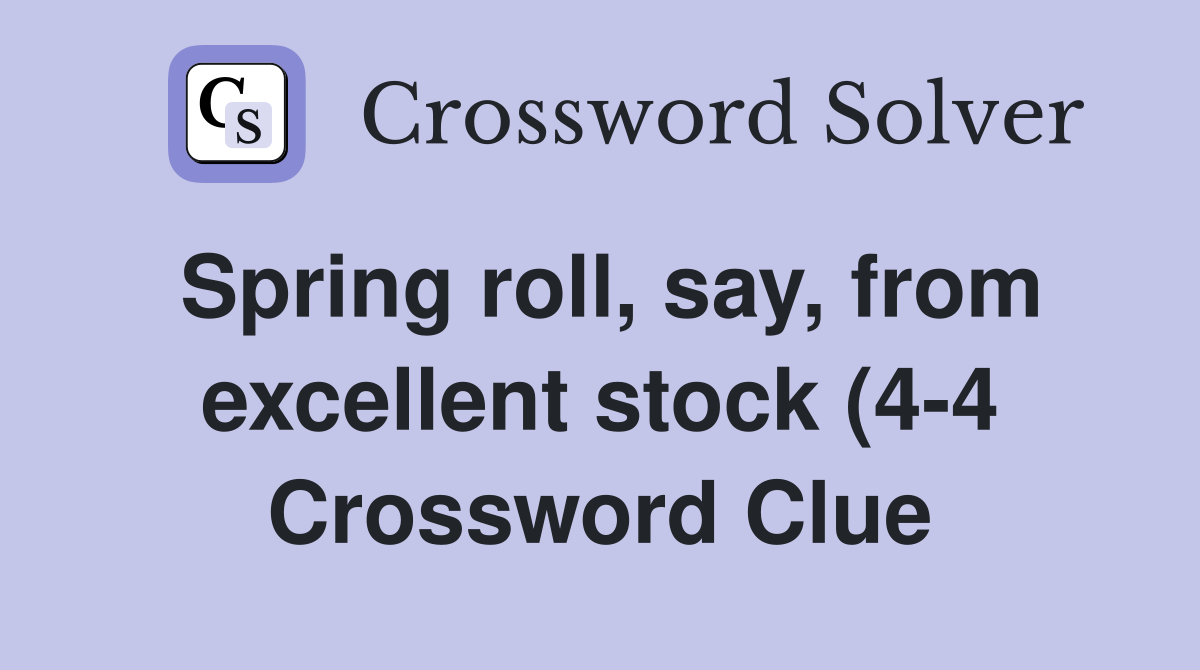 Spring roll say from excellent stock (4 4) Crossword Clue Answers Spring roll say from excellent stock (4 4) Crossword Clue Answers