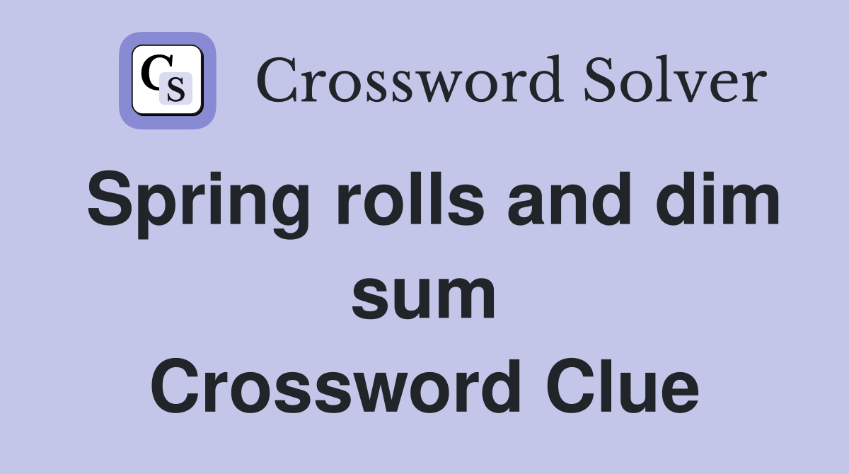 Spring rolls and dim sum Crossword Clue