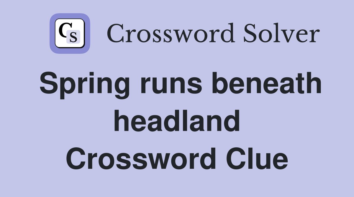Spring runs beneath headland Crossword Clue