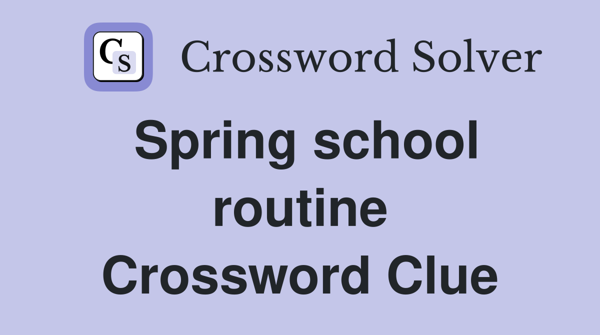 Spring school routine Crossword Clue