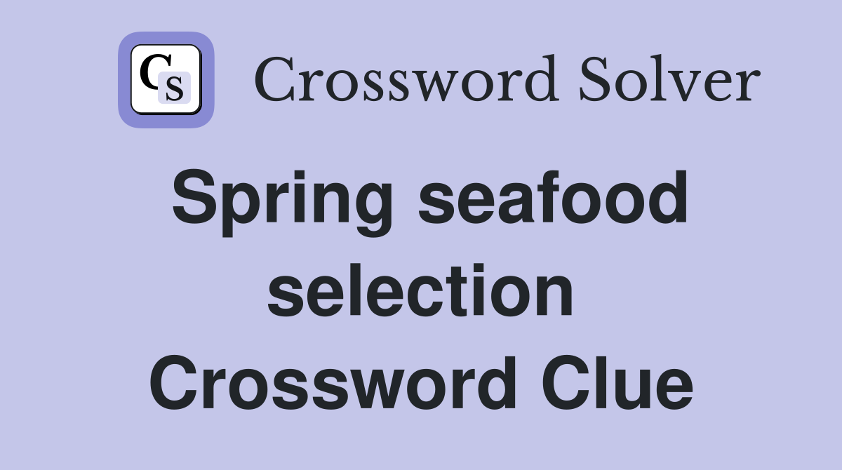 Spring seafood selection Crossword Clue