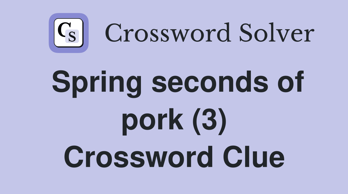Spring seconds of pork (3) Crossword Clue