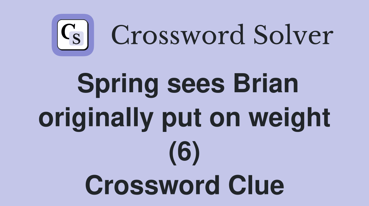 Spring sees Brian originally put on weight (6) Crossword Clue