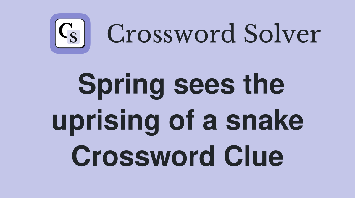 Spring sees the uprising of a snake Crossword Clue