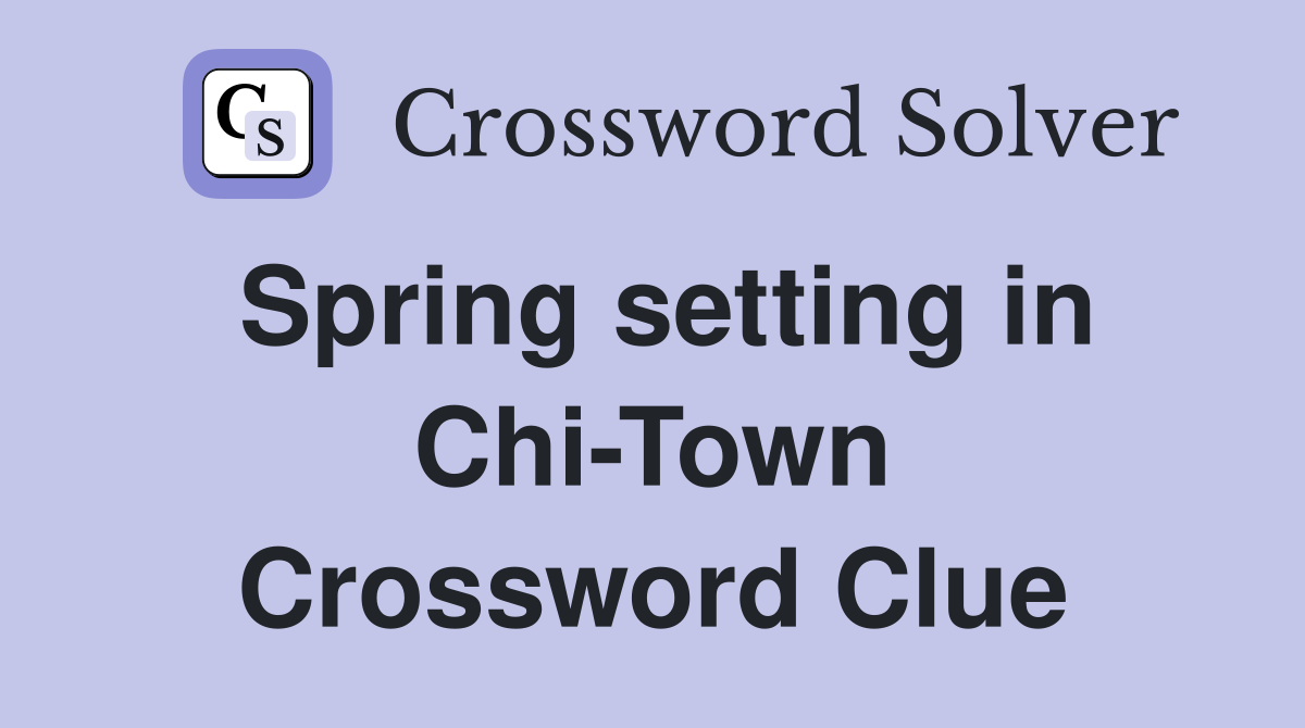 Spring setting in Chi-Town Crossword Clue