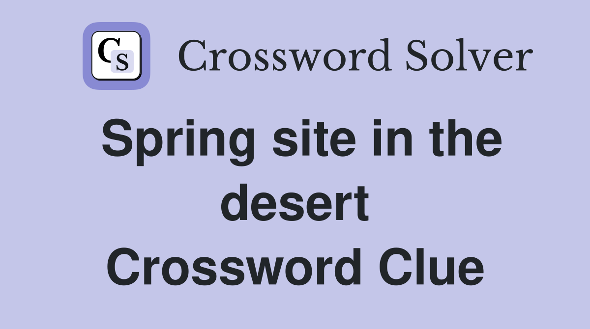 Spring site in the desert Crossword Clue