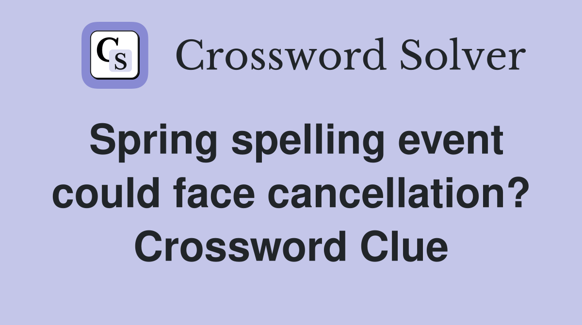 Spring spelling event could face cancellation? Crossword Clue