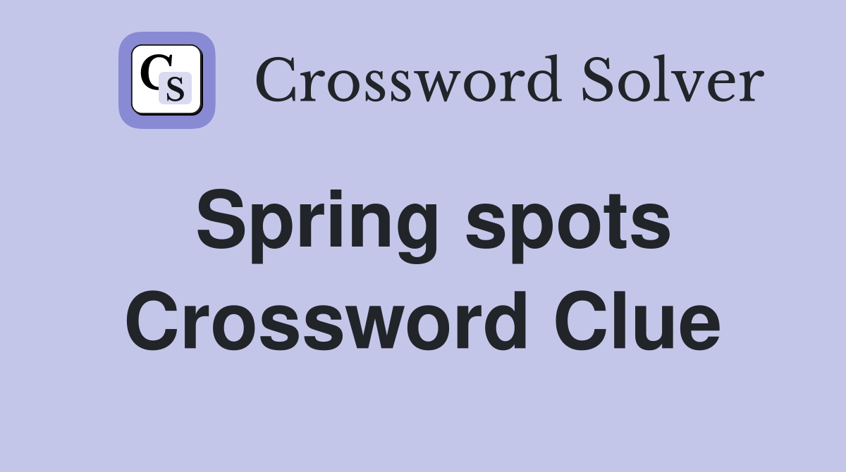 Spring spots Crossword Clue