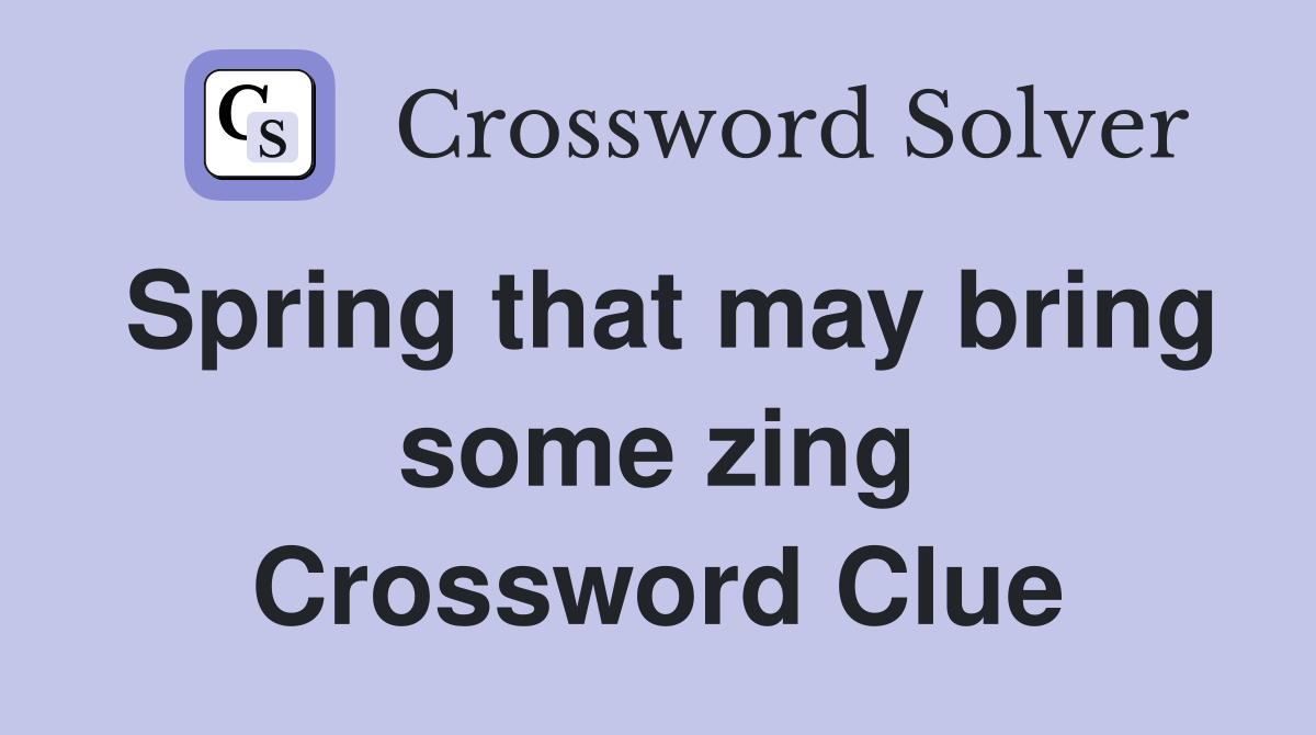Spring that may bring some zing Crossword Clue