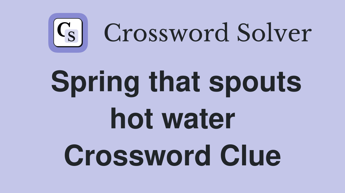 Spring that spouts hot water Crossword Clue