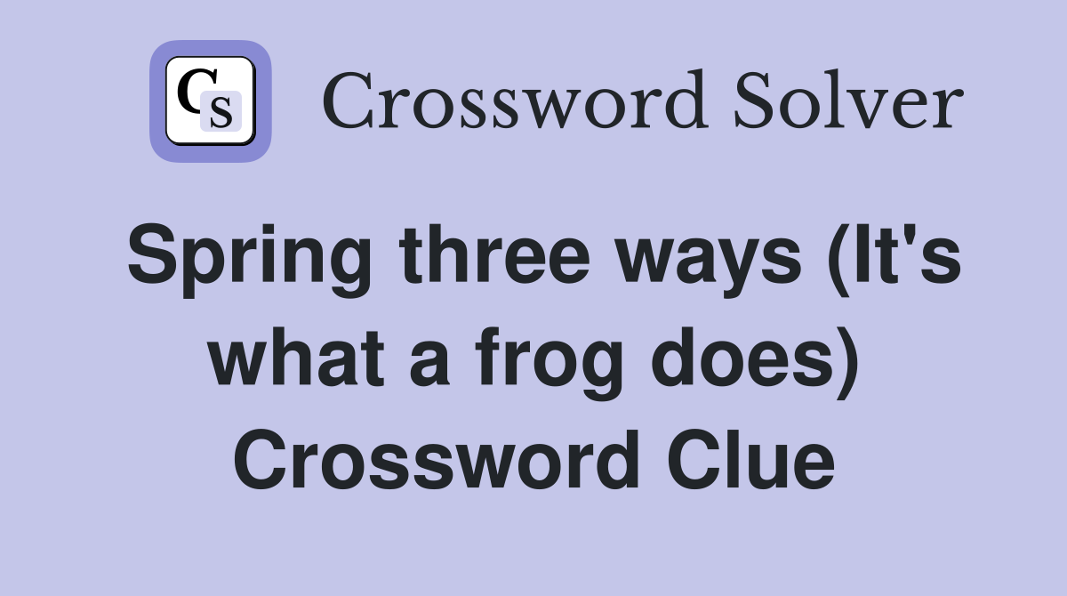 Spring three ways (It's what a frog does) Crossword Clue
