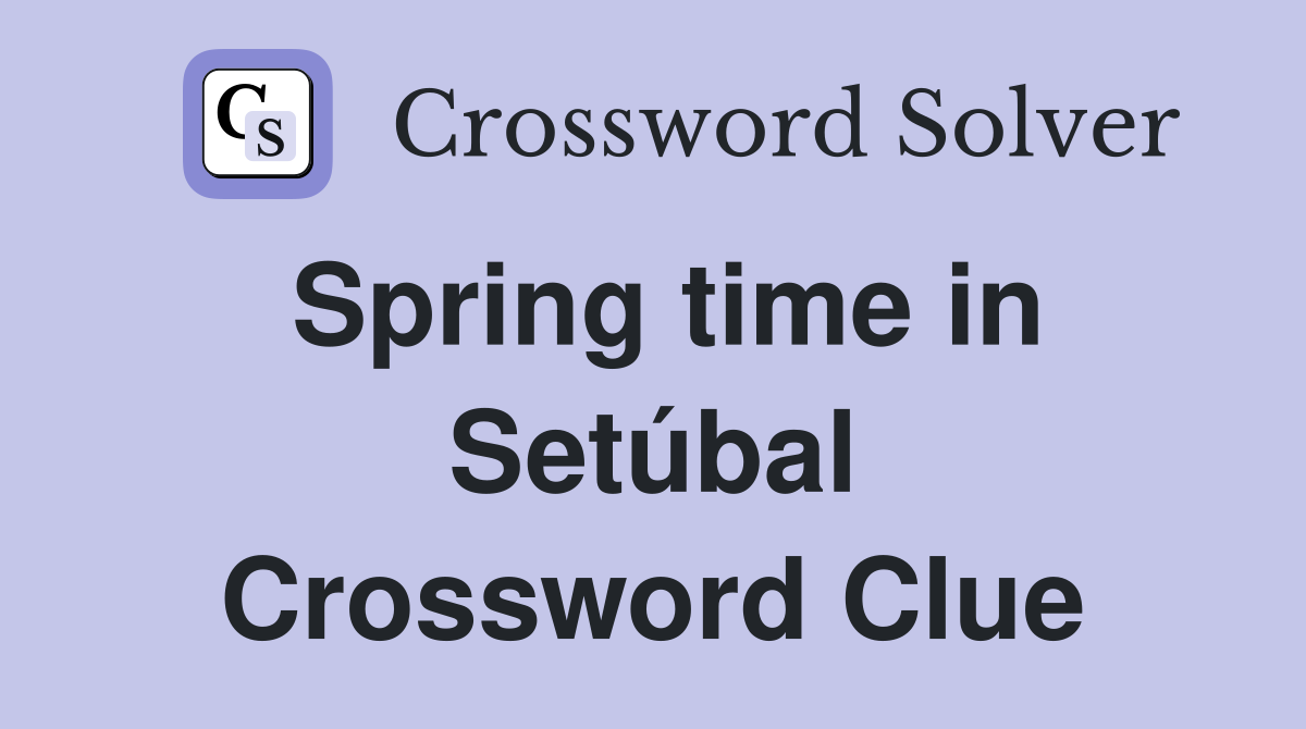 Spring time in Setúbal Crossword Clue