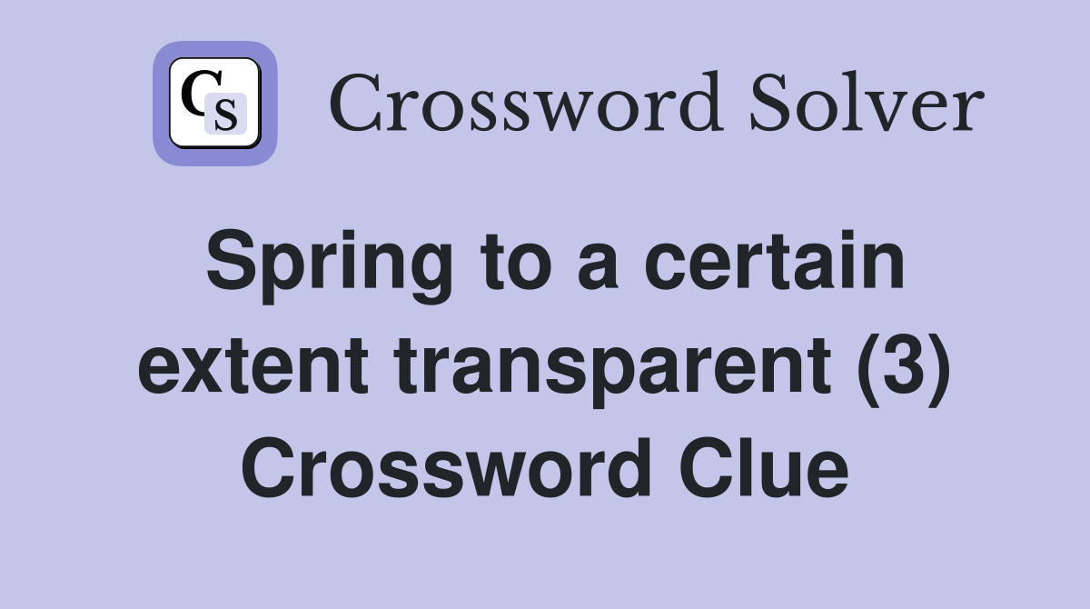 Spring to a certain extent transparent (3) Crossword Clue
