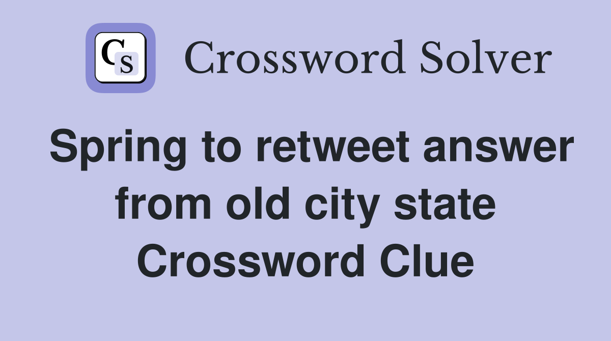 Spring to retweet answer from old city state Crossword Clue