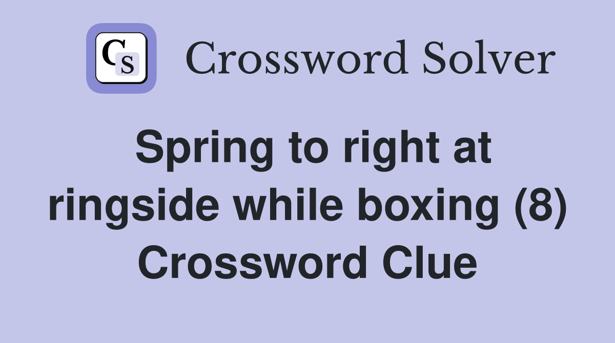 Spring to right at ringside while boxing (8) Crossword Clue